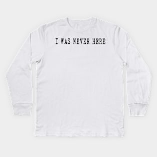 I Was Never Here Kids Long Sleeve T-Shirt